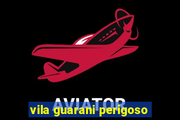 vila guarani perigoso
